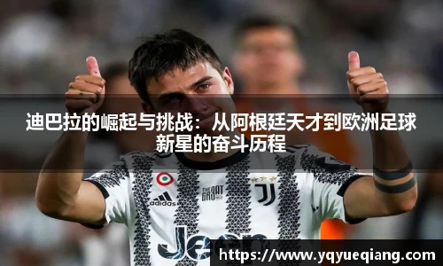 迪巴拉的崛起与挑战：从阿根廷天才到欧洲足球新星的奋斗历程